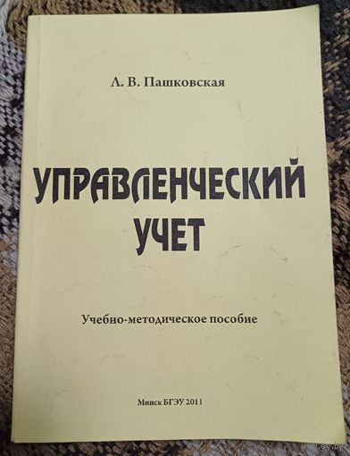Управленческий учет: учебно-методическое пособие : для слушателей системы повышения квалификации / Л.В. Пашковская; кол. авт. Белорусский государственный экономический университет. – Минск: БГЭУ, 2011