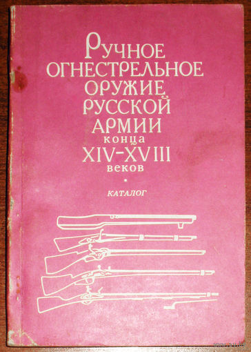 Ручное огнестрельное оружие русской армии конца XIV-XVIII веков. Каталог.