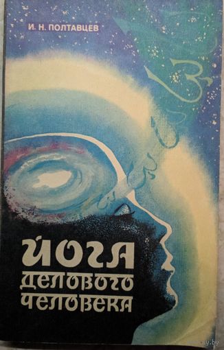 Йога делового человека. И.Н.Полтавцев. Полымя. 1991. 208 стр.