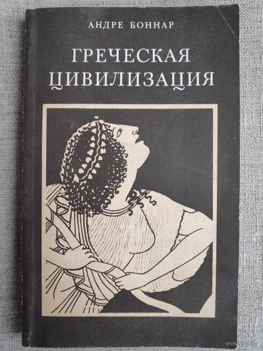 Андре Боннар. Греческая цивилизация. В 3- томах. Том 1.