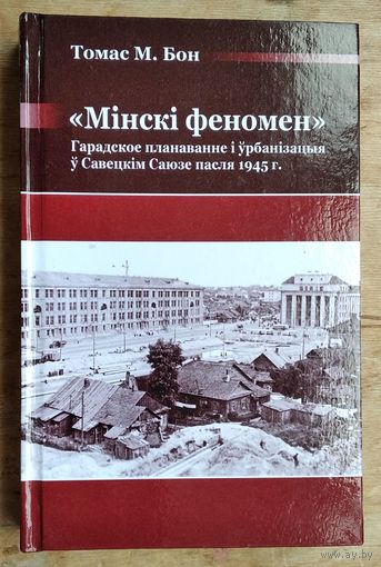 Томас  М. Бон. " Мінскі феномен ". Гарадское планаванне i ўрбанізацыя ў Савецкім Саюзе пасля 1945 г. (Бібліятэка часопіса "Беларускі Гістарычны Агляд")