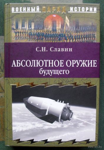 Абсолютное оружие будущего. С. Н. Славин. Серия  Военный парад истории.