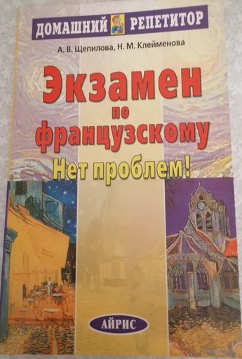 Экзамен по французскому? Нет проблем! Домашний репетитор. А. В. Щепилова, Н. М. Клейменова