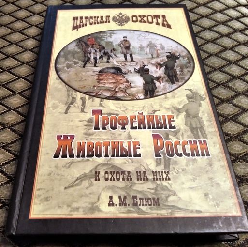 ТРОФЕЙНЫЕ ЖИВОТНЫЕ РОССИИ и охота на них / А. М. Блюм / серия ЦАРСКАЯ ОХОТА