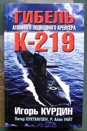 Гибель атомного подводного крейсера К-219. Игорь Курдин, Питер Хухтхаузен, Р. Алан Уайт.