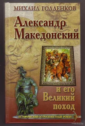 Голденков М. Александр Македонский и его Великий поход. 2010г.