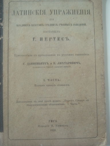 Латинския Упражнения для младшихъ классовъ среднихъ учебныхъ заведений.Составилъ Г.ПЕРТЕСЪ.I.Часть.Изучение правилъ этимологии.РИГА.1890 год.