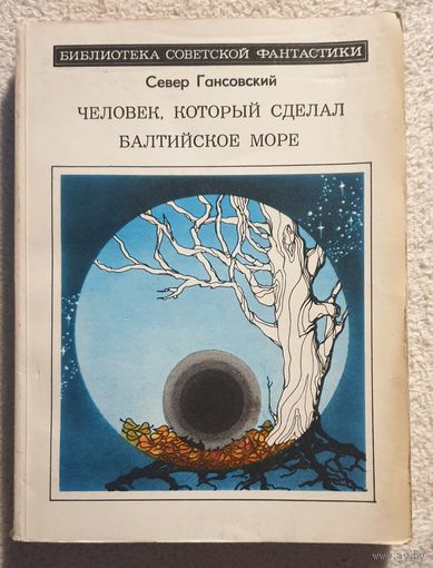 Человек который сделал балтийское море | Гансовский С | Научно-фантастические повести и рассказы | Библиотека советской фантастики