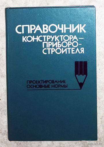 Справочник конструктора-приборостроителя. Проектирование. Основные нормы.