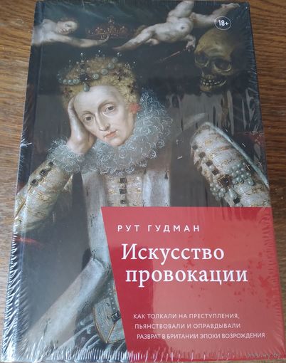 Гудман Рут - Искусство провокации. Как толкали на преступления, пьянствовали и оправдывали разврат в Британии эпохи Возрождения (книга запакована в плёнку)