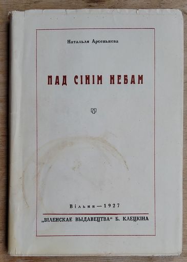 Наталля Арсеннева. Пад сінім небам: вершы (1921-1925 г.). Факсімільнае выданне 1991 г..