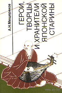 А. Н. Мещеряков. Герои, творцы и хранители японской старины.