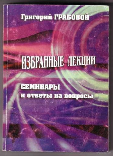 Грабовой Г. Избранные лекции. Семинары и ответы на вопросы. 2004г.
