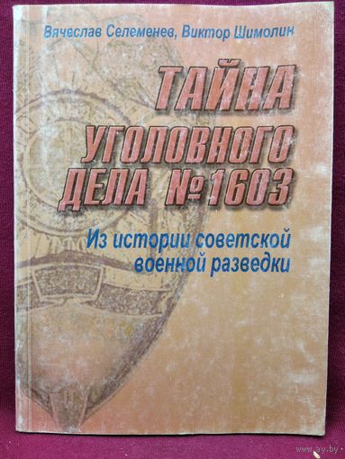 Вячеслав Селеменев и др. Тайна уголовного дела N 1603. Из истории советской военной разведки