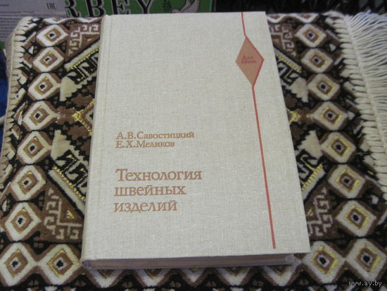 А.В. Савостицкий, Е.К. Меликов. Технология швейных изделий. Учебник для вузов. 1982 г.