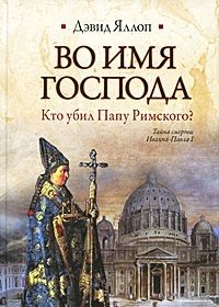 Яллоп. Во имя Господа. Кто убил Папу Римского? Тайна смерти Иоанна-Павла I
