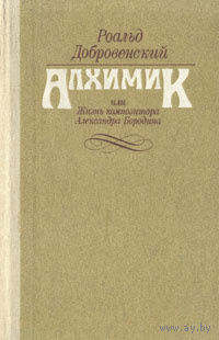 Роальд Добровенский. Алхимик, или Жизнь композитора Александра Бородина.