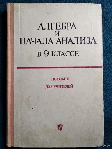 Алгебра и начала анализа в 9 классе. Пособие для учителей