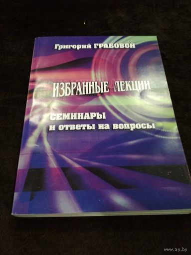 Грабовой Г. Избранные лекции. Семинары и ответы на вопросы. 2004г.