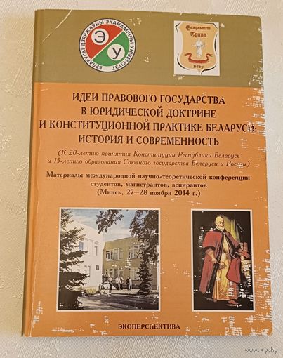 Идеи правового государства в юридической доктрине и конституционной практике Беларуси: история и современность: материалы между нар. науч. конф./2014
