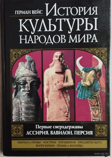 Герман Вейс "История культуры народов мира. Первые сверхдержавы Ассирия, Вавилон, Персия" (Костюм. Украшения. Предметы быта. Вооружение. Храмы и жилища. Обычаи и нравы)