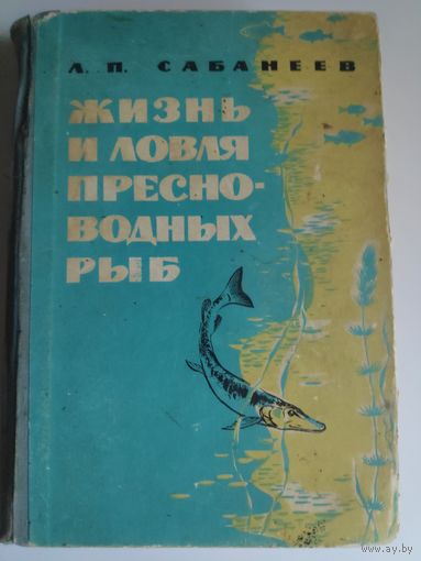 Л. П. Сабанеев. Жизнь и ловля пресноводных рыб. 1965 г.