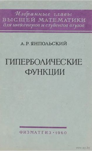 Янпольский А.Р. Гиперболические функции. Серия: Избранные главы высшей математики для инженеров и студентов втузов. М. Физматгиз. 1960г. 196с. Твердый переплет