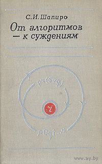 От алгоритмов - к суждениям Шапиро С.И. 1973 тканевый переплет