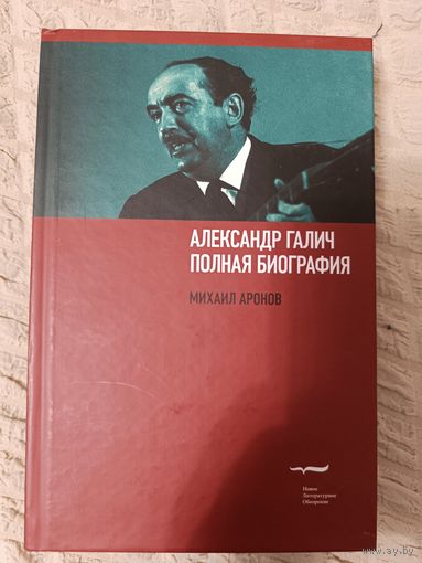 Михаил Аронов: Александр Галич. Полная биография
