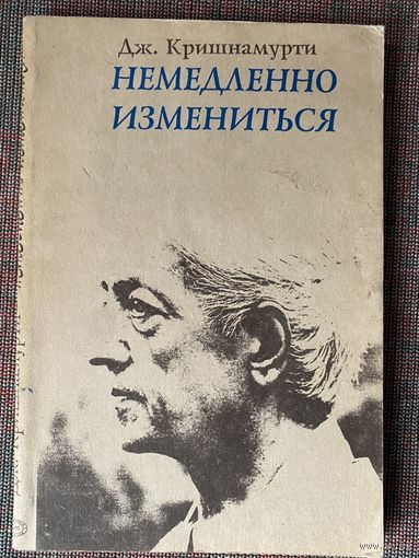 Кришнамурти Джидду. Немедленно измениться /М.: KMK Scientific Press Ltd 1993г.