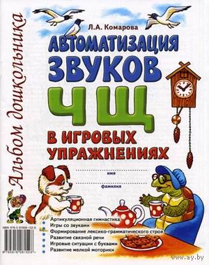 Автоматизация звука "Ч,Щ" в игровых упражнениях. Альбом дошкольника. Учебно-практическое пособие. Логопедическая тетрадь. Л.А. Комарова ///