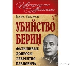 Соколов. Убийство Берии, или Фальшивые допросы Лаврентия Павловича