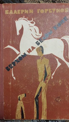 Верхом на белом коне. Повесть. Рассказы. Горбунов Валерий Аркадьевич, Москва  Сов. писатель, 1973. 287 с. : ил.