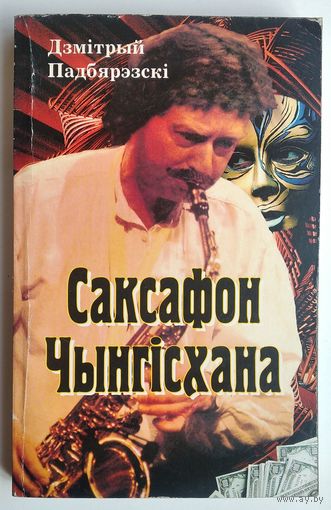 Дзмітрый Падбярэзскі. Саксафон Чынгісхана: Апавяданні, аповесці, раман.