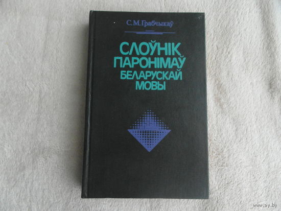 Грабчыкау С.М. Слоуник паронiмау Беларускай мовы.Народная асвета. 1994 г.