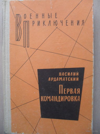 ВАСИЛИЙ АРДАМАТСКИЙ "ПЕРВАЯ КОМАНДИРОВКА" ВОЕННЫЕ ПРИКЛЮЧЕНИЯ