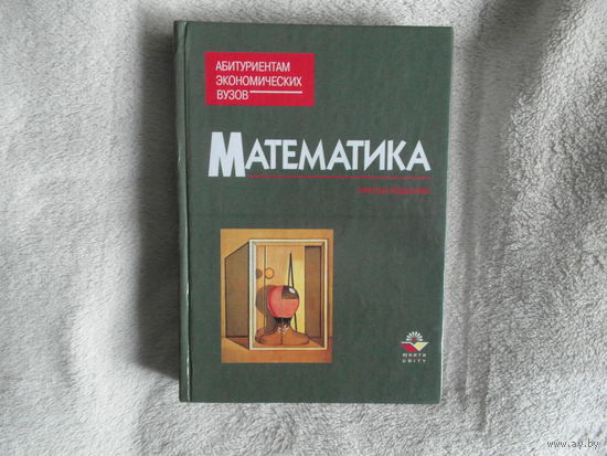 Кремер Н., Константинова О., Фридман М. Математика абитуриентам экономических вузов. Учеб. пособие. Изд. 3-е, перераб. и доп. М. Юнити-Дана 2001г.