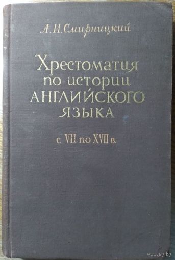 Хрестоматия по истории английского языка с VII по XVII в.: С граммат. таблицами и ист. и этимол. словарем