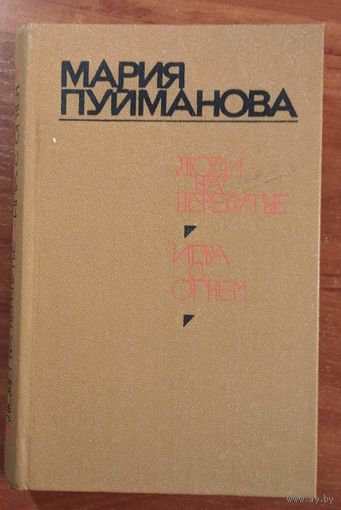 Люди на перепутье, Игра с огнём. Мария Пуйманова. Правда. 1981. 688 стр.