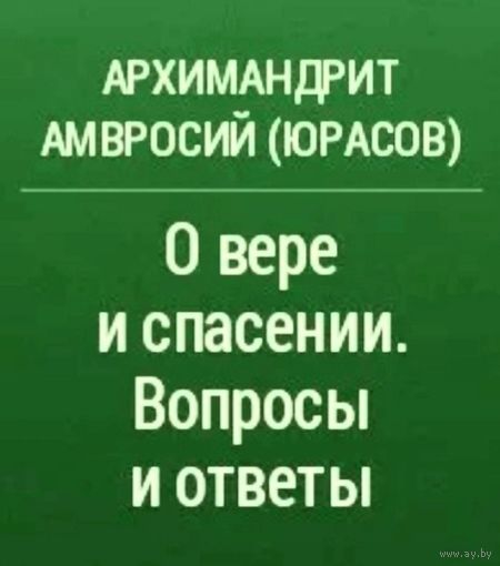 О вере и Спасении * Вопросы и Ответы * Архимандрит Амвросий ( Юрасов ) * 256 страниц * 362 вопроса * файл WORD