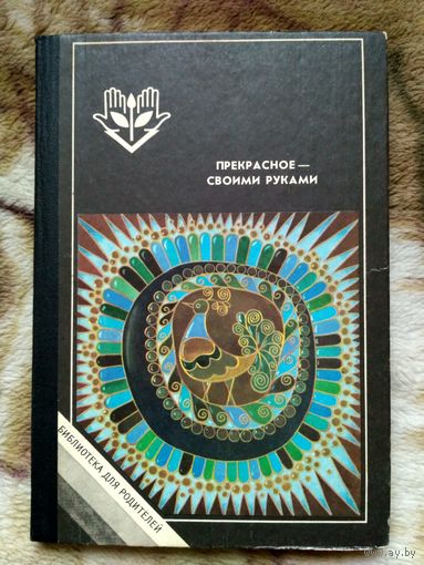 Прекрасное - своими руками. Народные художественные ремесла