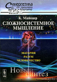 Майнцер К. Сложносистемное мышление. Материя, разум, человечество. Новый синтез (Синергетика)