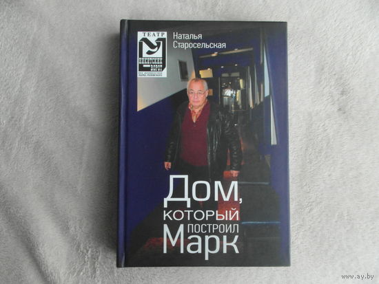 Старосельская Наталья. Дом, который построил Марк. Издание посвящено 30-летию театра `У Никитских ворот` под управлением Марка Розовского. М. 2013г.