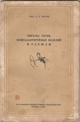 Окраска обуви,кожгалантерейных изделий и одежды./А.В.Коган-1948год./