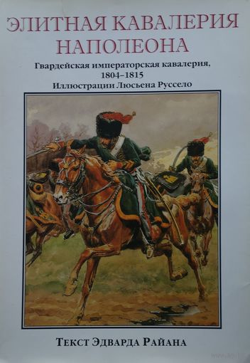 Эдвард Райан "Элитная кавалерия Наполеона 1804 - 1815" Иллюстрации Люсьена Руссело