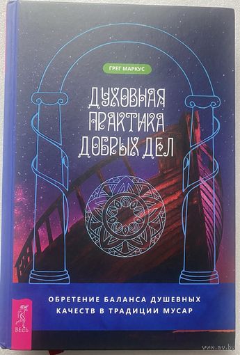 Маркус Грег. Духовная практика добрых дел. Обретение баланса душевных качеств в традиции МУСАР. /Спб.: Весь    2021г.