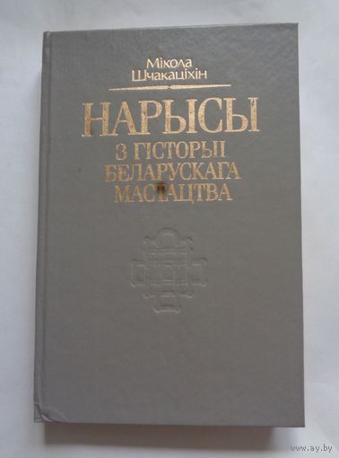 М.Шчакаціхін. Нарысы з гісторыі беларускага мастацтва