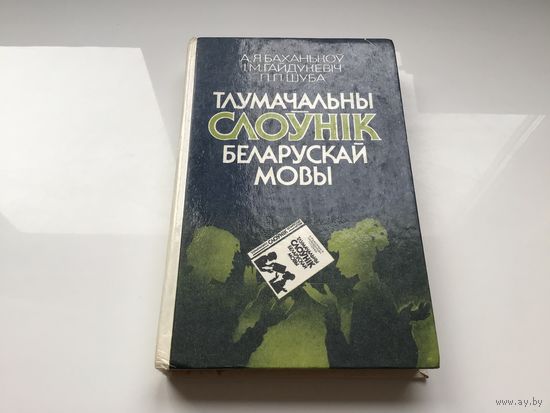 А.Я. Баханькоу, I.М. Гайдукевiч, П.П. Шуба.	"Тлумачальны слоунiк беларускай мовы".