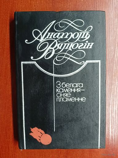 Анатоль Вялюгін "З белага камення - сіняе пламенне"