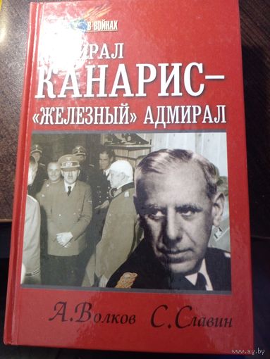 Волков А., Славин С. Адмирал Канарис - "Железный" адмирал. Серия: Мир в войнах.